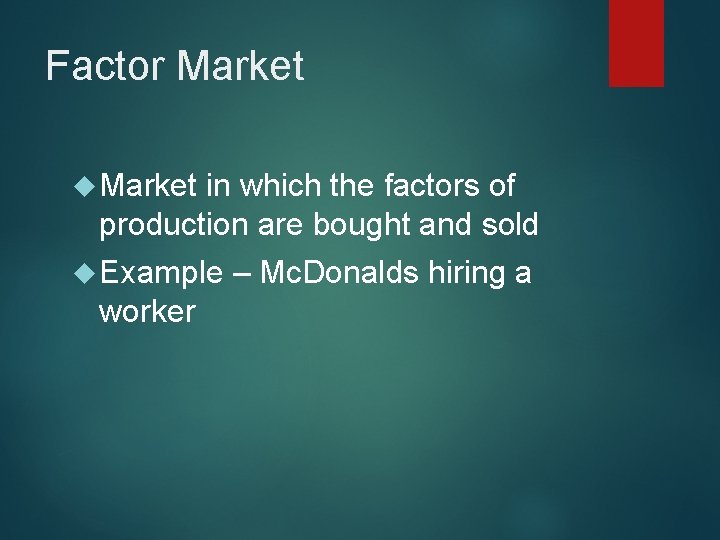 Factor Market in which the factors of production are bought and sold Example worker
