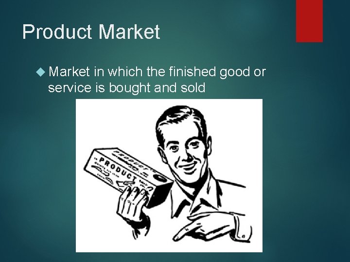 Product Market in which the finished good or service is bought and sold 