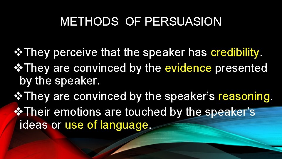 METHODS OF PERSUASION v. They perceive that the speaker has credibility. v. They are