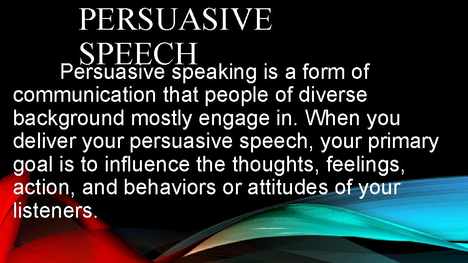 PERSUASIVE SPEECH Persuasive speaking is a form of communication that people of diverse background