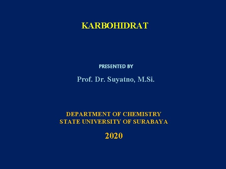 KARBOHIDRAT PRESENTED BY Prof. Dr. Suyatno, M. Si. DEPARTMENT OF CHEMISTRY STATE UNIVERSITY OF