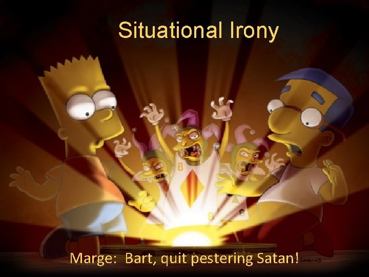 Situational Irony Marge: Bart, quit pestering Satan! 