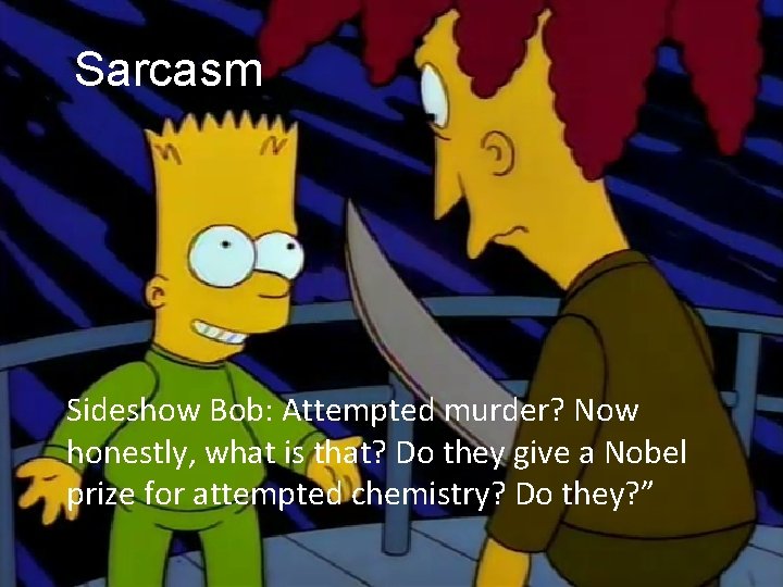 Sarcasm Sideshow Bob: Attempted murder? Now honestly, what is that? Do they give a