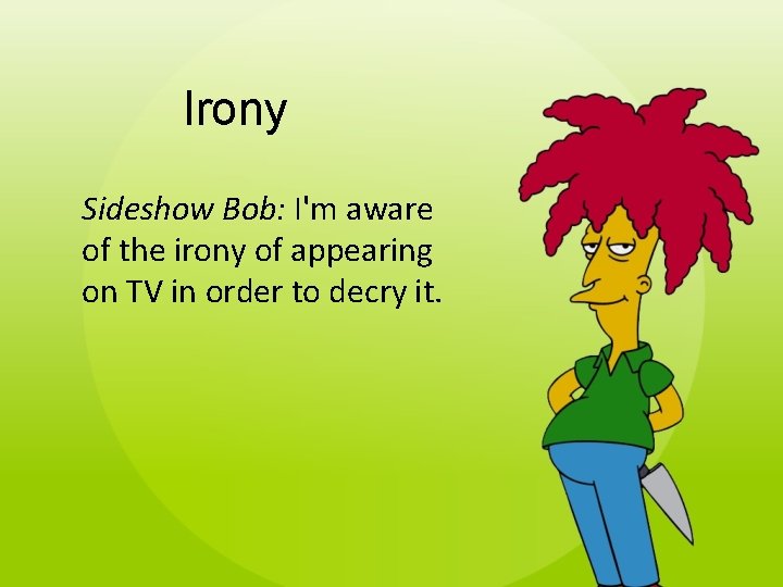 Irony Sideshow Bob: I'm aware of the irony of appearing on TV in order