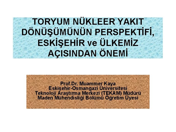 TORYUM NÜKLEER YAKIT DÖNÜŞÜMÜNÜN PERSPEKTİFİ, ESKİŞEHİR ve ÜLKEMİZ AÇISINDAN ÖNEMİ Prof. Dr. Muammer Kaya