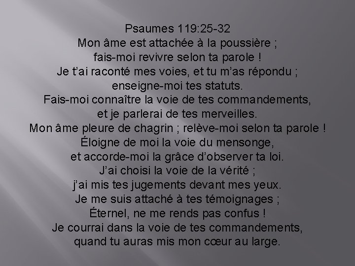 Psaumes 119: 25 -32 Mon âme est attachée à la poussière ; fais-moi revivre