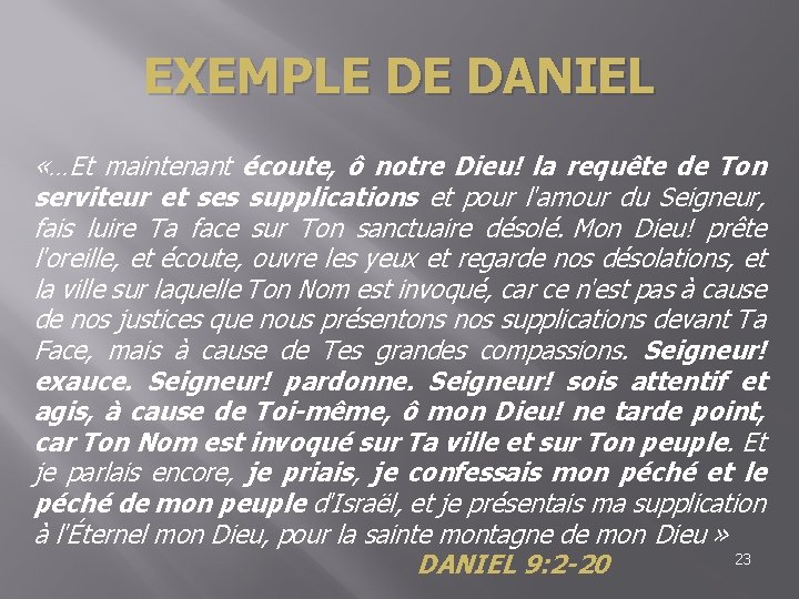 EXEMPLE DE DANIEL «…Et maintenant écoute, ô notre Dieu! la requête de Ton serviteur