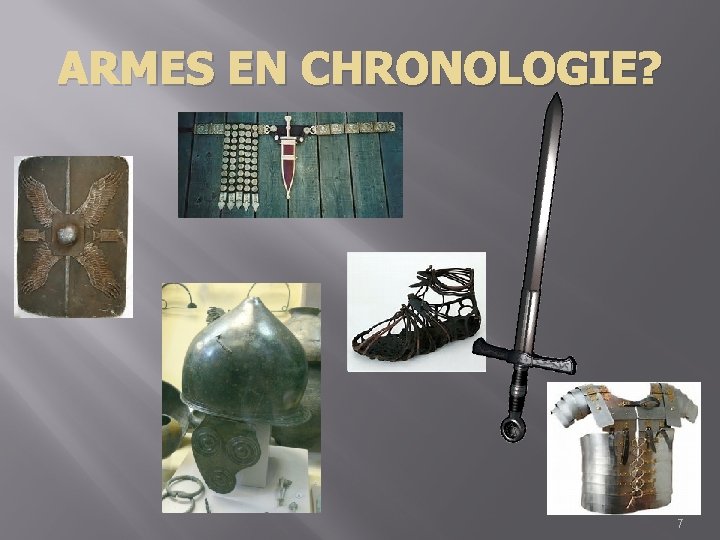 ARMES EN CHRONOLOGIE? 7 