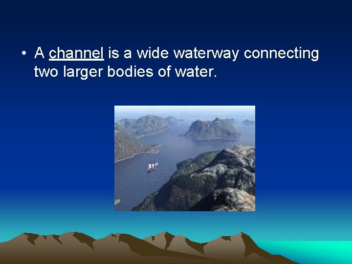 • A channel is a wide waterway connecting two larger bodies of water. • A channel is a wide waterway connecting two larger bodies of water.