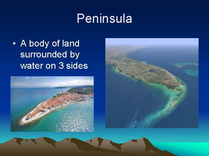 Peninsula • A body of land surrounded by water on 3 sides Peninsula • A body of land surrounded by water on 3 sides