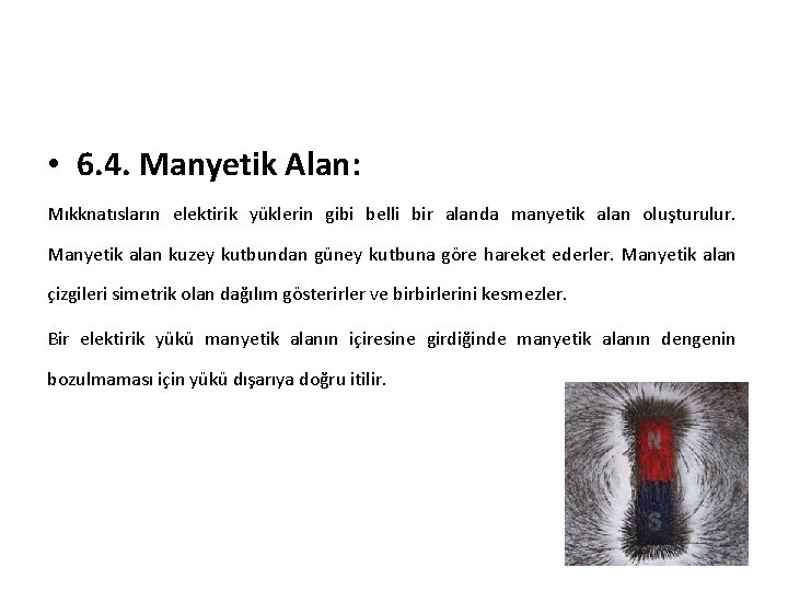  • 6. 4. Manyetik Alan: Mıkknatısların elektirik yüklerin gibi belli bir alanda manyetik