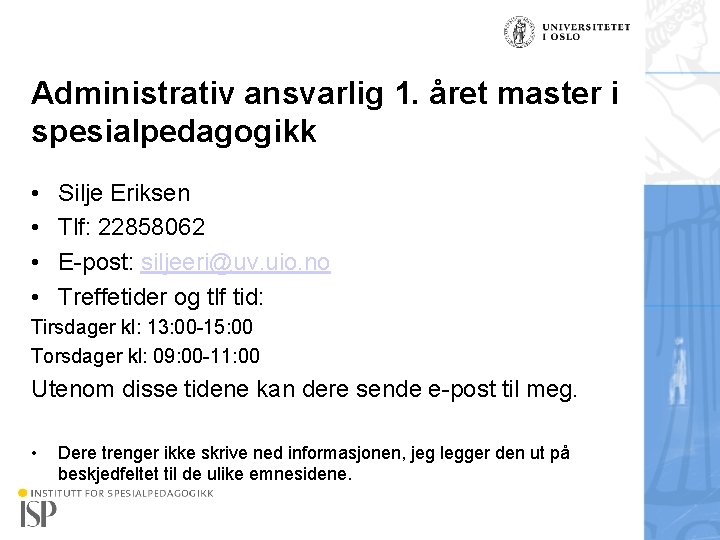 Administrativ ansvarlig 1. året master i spesialpedagogikk • • Silje Eriksen Tlf: 22858062 E-post: