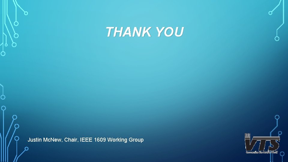 THANK YOU Justin Mc. New, Chair, IEEE 1609 Working Group 
