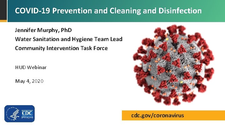 COVID-19 Prevention and Cleaning and Disinfection Jennifer Murphy, Ph. D Water Sanitation and Hygiene