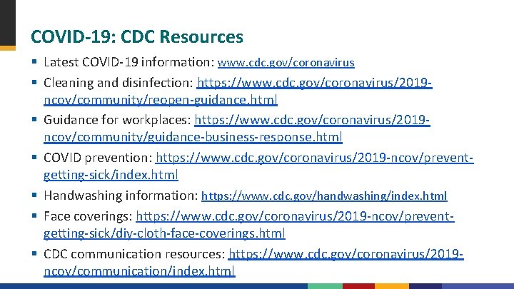 COVID-19: CDC Resources § Latest COVID-19 information: www. cdc. gov/coronavirus § Cleaning and disinfection: