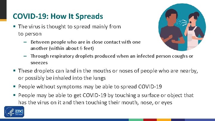 COVID-19: How It Spreads § The virus is thought to spread mainly from to