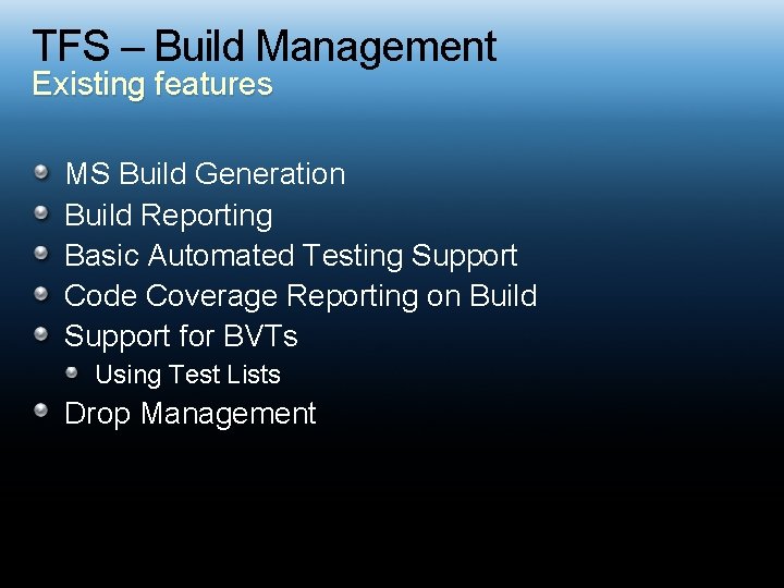 TFS – Build Management Existing features MS Build Generation Build Reporting Basic Automated Testing