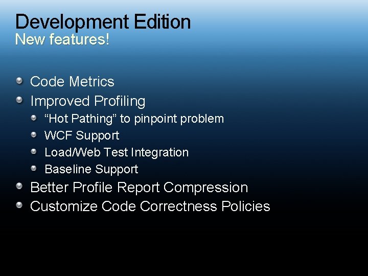 Development Edition New features! Code Metrics Improved Profiling “Hot Pathing” to pinpoint problem WCF