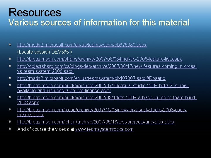 Resources Various sources of information for this material http: //msdn 2. microsoft. com/en-us/teamsystem/bb 676080.