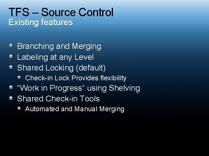 TFS – Source Control Existing features Branching and Merging Labeling at any Level Shared