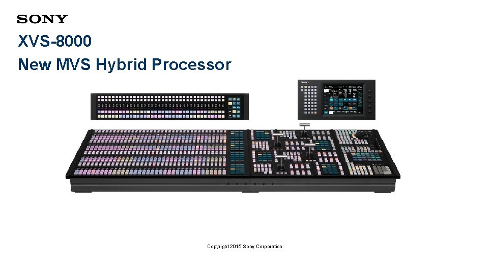 XVS-8000 New MVS Hybrid Processor Copyright 2015 Sony Corporation 