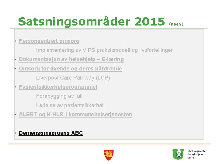 Satsningsområder 2015 (noen) • Personsentrert omsorg Implementering av VIPS praksismodell og livsfortellinger • Dokumentasjon