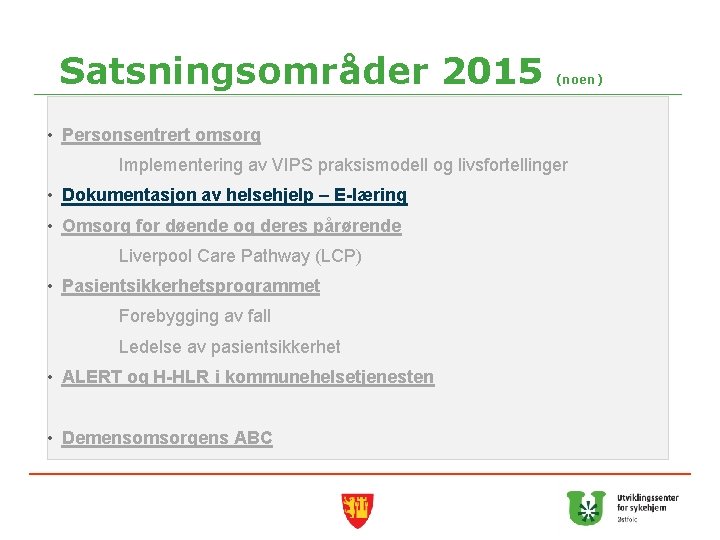 Satsningsområder 2015 (noen) • Personsentrert omsorg Implementering av VIPS praksismodell og livsfortellinger • Dokumentasjon