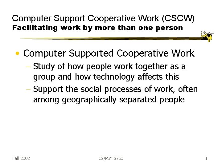 Computer Support Cooperative Work (CSCW) Facilitating work by more than one person • Computer