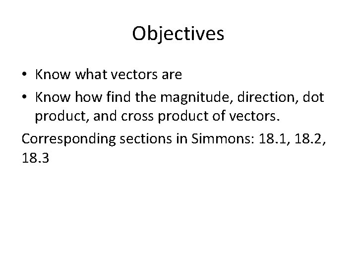 Objectives • Know what vectors are • Know how find the magnitude, direction, dot