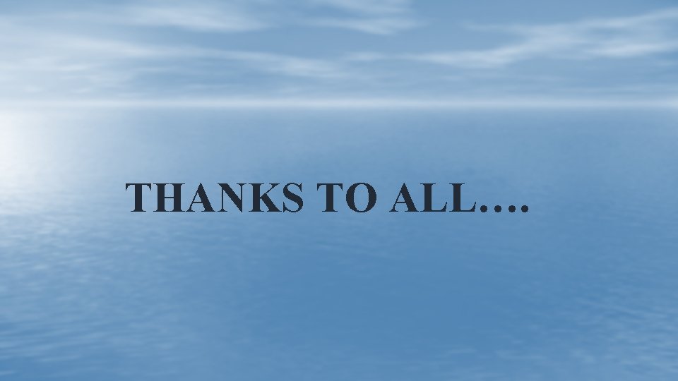 THANKS TO ALL…. THANKS TO ALL….
