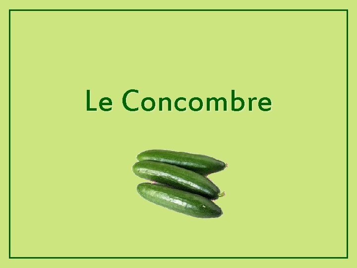 Le Concombre 