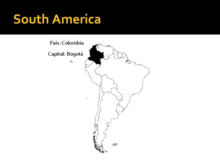 South America País: Colombia Capital: Bogotá 