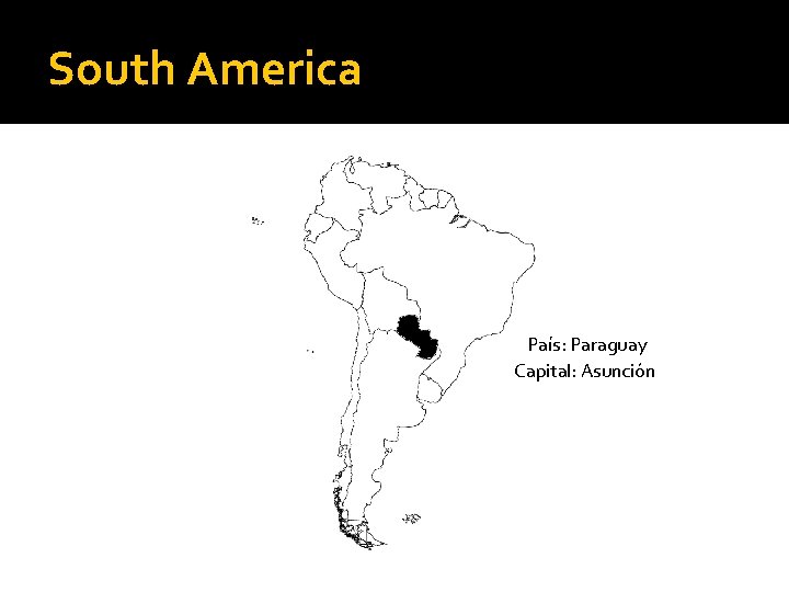 South America País: Paraguay Capital: Asunción 