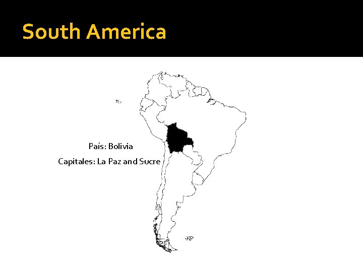 South America País: Bolivia Capitales: La Paz and Sucre 