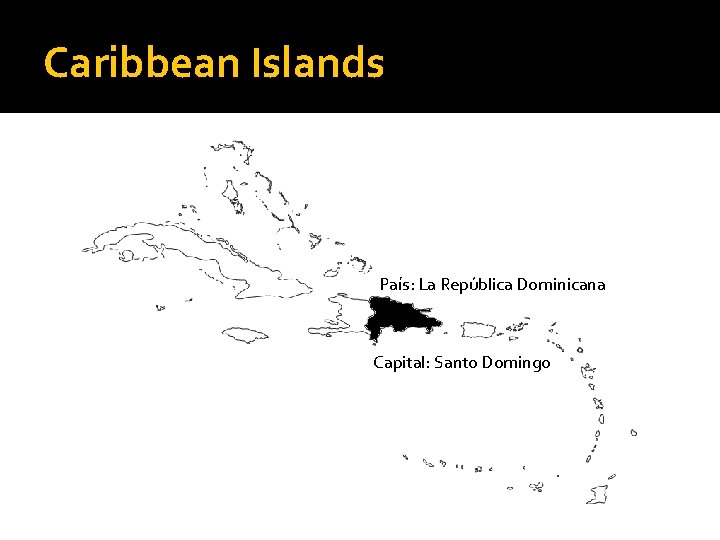 Caribbean Islands País: La República Dominicana Capital: Santo Domingo 