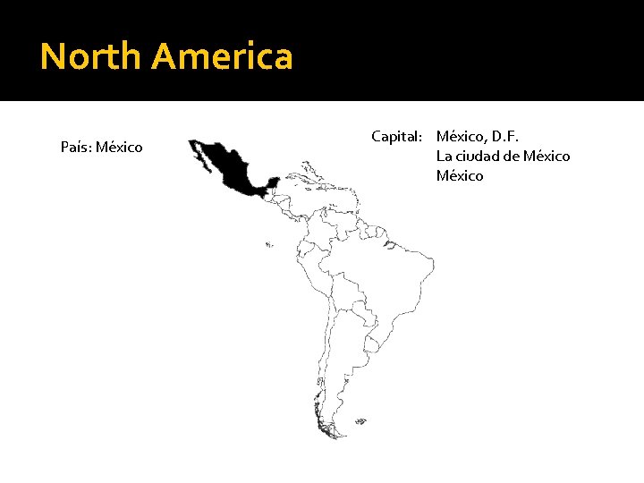 North America País: México Capital: México, D. F. La ciudad de México 