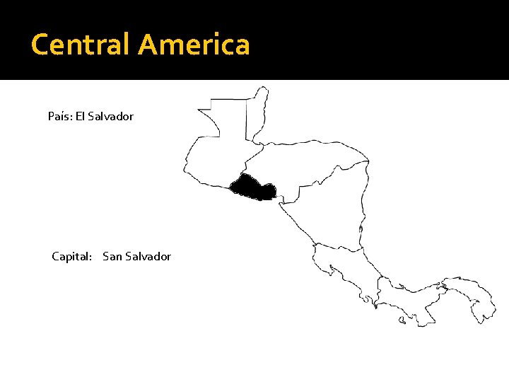 Central America País: El Salvador Capital: San Salvador 
