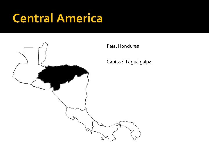 Central America País: Honduras Capital: Tegucigalpa 