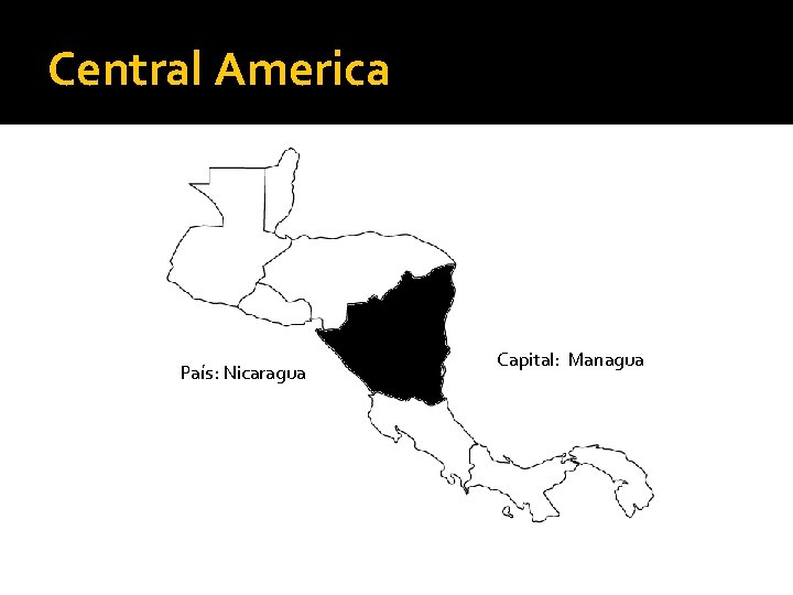 Central America País: Nicaragua Capital: Managua 