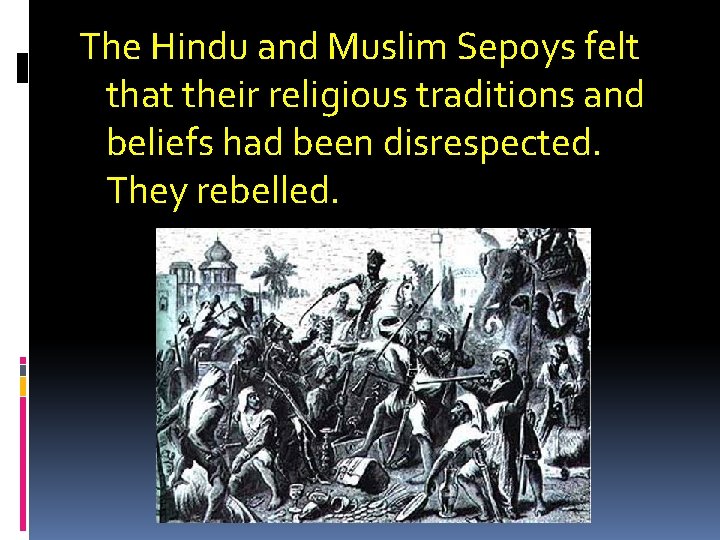 The Hindu and Muslim Sepoys felt that their religious traditions and beliefs had been