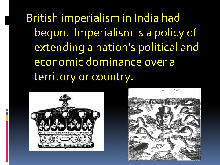 British imperialism in India had begun. Imperialism is a policy of extending a nation’s