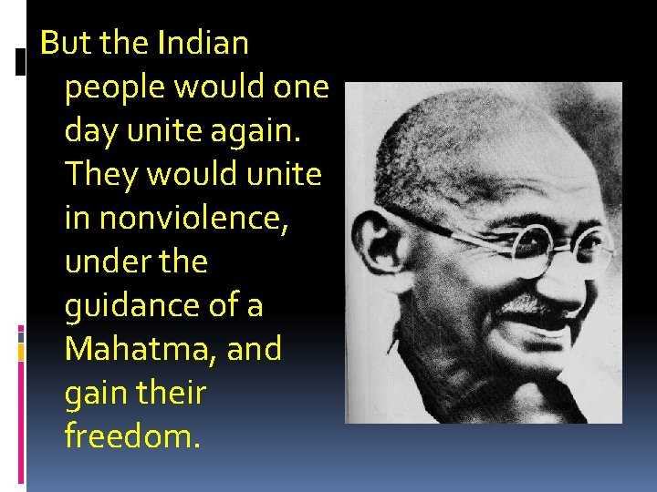 But the Indian people would one day unite again. They would unite in nonviolence,