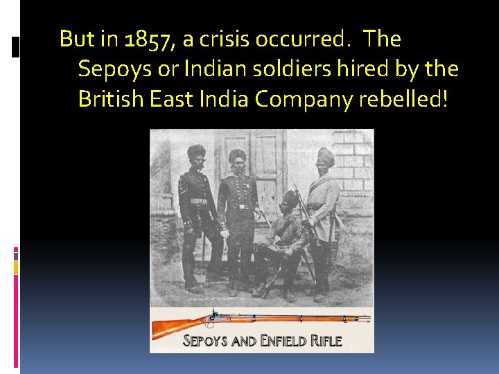 But in 1857, a crisis occurred. The Sepoys or Indian soldiers hired by the