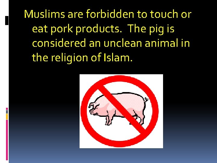 Muslims are forbidden to touch or eat pork products. The pig is considered an