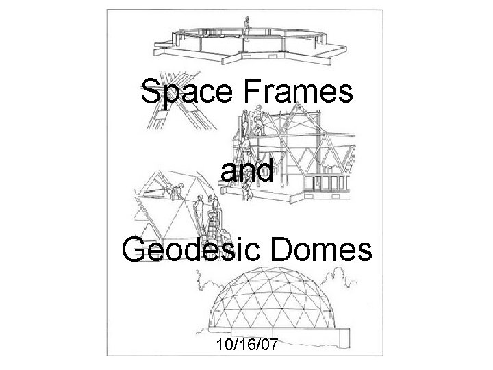 Space Frames and Geodesic Domes 10/16/07 