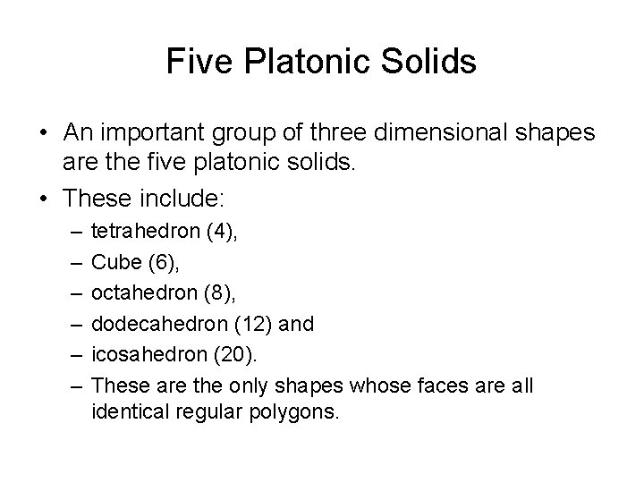 Five Platonic Solids • An important group of three dimensional shapes are the five