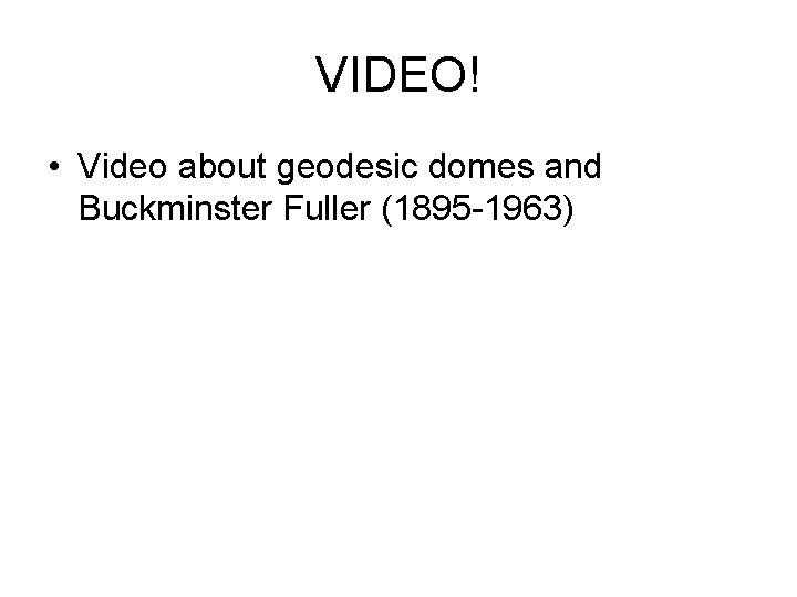 VIDEO! • Video about geodesic domes and Buckminster Fuller (1895 -1963) 