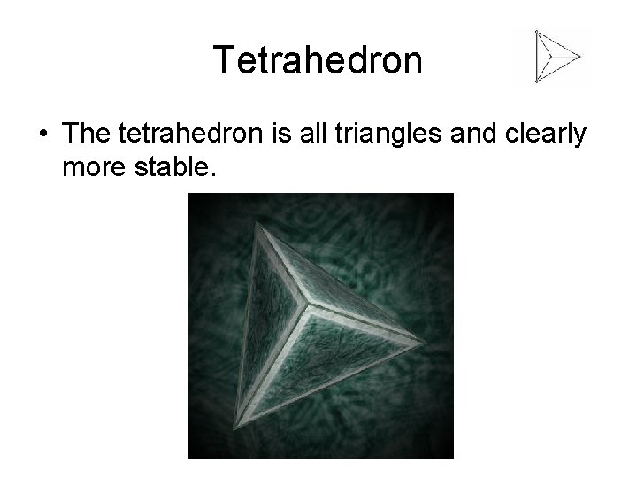 Tetrahedron • The tetrahedron is all triangles and clearly more stable. 