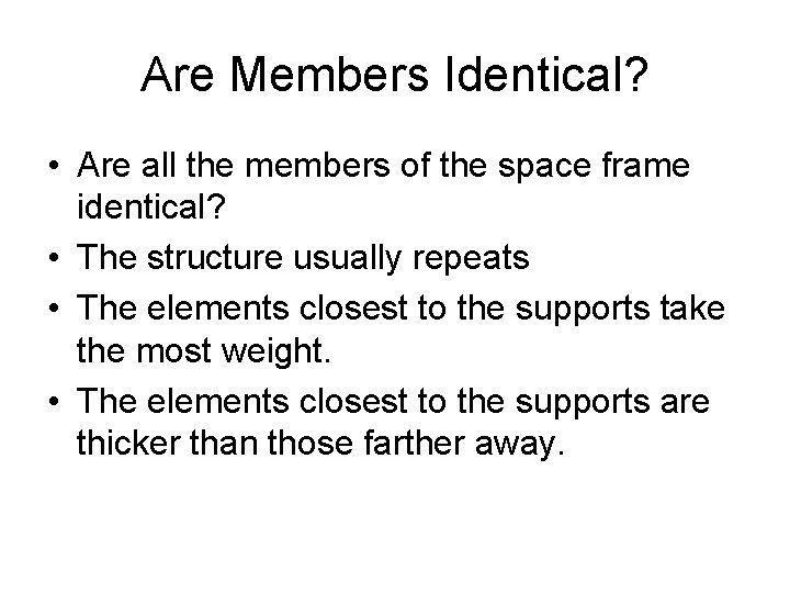 Are Members Identical? • Are all the members of the space frame identical? •