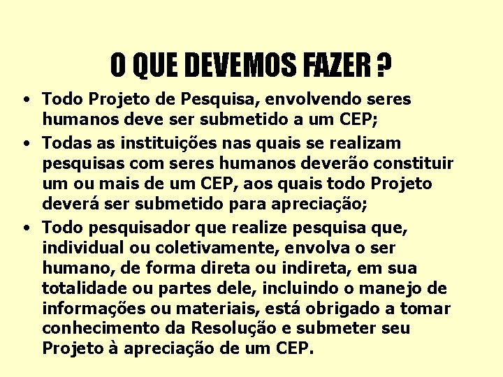 O QUE DEVEMOS FAZER ? • Todo Projeto de Pesquisa, envolvendo seres humanos deve